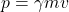 \[p = \gamma mv\]