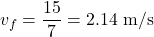 \[v_f = \frac{15}{7} = 2.14 \text{ m/s}\]