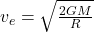 v_e = \sqrt{\frac{2 G M}{R}}