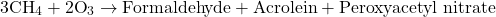 \[ 3\text{CH}_4 + 2\text{O}_3 \to \text{Formaldehyde} + \text{Acrolein} + \text{Peroxyacetyl nitrate}\]
