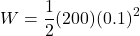 \[W = \frac{1}{2} (200) (0.1)^2\]