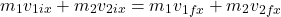 \[m_1 v_{1ix} + m_2 v_{2ix} = m_1 v_{1fx} + m_2 v_{2fx}\]