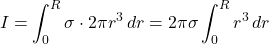 \[I = \int_0^R \sigma \cdot 2\pi r^3 \, dr = 2\pi\sigma \int_0^R r^3 \, dr\]
