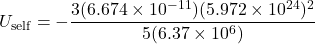 \[U_{\text{self}} = -\frac{3 (6.674 \times 10^{-11}) (5.972 \times 10^{24})^2}{5 (6.37 \times 10^6)}\]