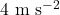4 \text{ m s}^{-2}