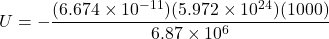 \[U = -\frac{(6.674 \times 10^{-11}) (5.972 \times 10^{24}) (1000)}{6.87 \times 10^6}\]