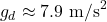 \[g_d \approx 7.9 \text{ m/s}^2\]