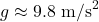g \approx 9.8 \text{ m/s}^2