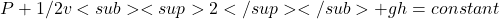 P+1/2ρv<sub><sup>2</sup></sub>+ρgh=constant
