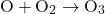 \[ \text{O} + \text{O}_2 \to \text{O}_3 \]