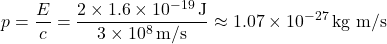 \[p = \frac{E}{c} = \frac{2 \times 1.6 \times 10^{-19} \, \text{J}}{3 \times 10^8 \, \text{m/s}} \approx 1.07 \times 10^{-27} \, \text{kg m/s}\]