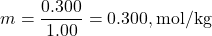 \[ m = \frac{0.300}{1.00} = 0.300 , \text{mol/kg} \]