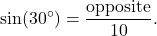 \[\sin(30^\circ) = \frac{\text{opposite}}{10}.\]