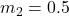 m_2 = 0.5
