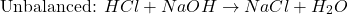 \[ \text{Unbalanced: } HCl + NaOH \to NaCl + H_2O \]