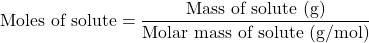 \[ \text{Moles of solute} = \frac{\text{Mass of solute (g)}}{\text{Molar mass of solute (g/mol)}} \]