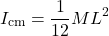 \[I_{\text{cm}} = \frac{1}{12}ML^2\]
