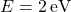 E = 2 \, \text{eV}