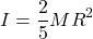 \[I = \frac{2}{5}MR^2\]