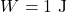 \[W = 1 \text{ J}\]