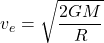 \[v_e = \sqrt{\frac{2 G M}{R}}\]