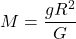 \[M = \frac{g R^2}{G}\]