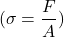 \[(\sigma = \frac{F}{A})\]