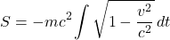 \[S = -mc^2 \int \sqrt{1 - \frac{v^2}{c^2}} \, dt\]
