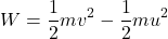 \[W = \frac{1}{2} m v^2 - \frac{1}{2} m u^2\]