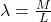 \lambda = \frac{M}{L}