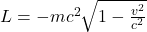 L = -mc^2 \sqrt{1 - \frac{v^2}{c^2}}