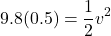 \[9.8(0.5) = \frac{1}{2} v^2\]