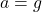 \[a = g\]