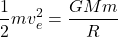 \[\frac{1}{2} m v_e^2 = \frac{G M m}{R}\]