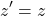 \[z' &= z\]
