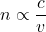 n \propto \dfrac{c}{v}