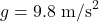 g = 9.8 \text{ m/s}^2