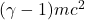 (\gamma - 1)mc^2