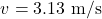\[v = 3.13 \text{ m/s}\]