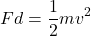 \[F d = \frac{1}{2} m v^2\]