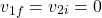\[v_{1f} = v_{2i} =0\]