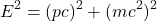 \[E^2 = (pc)^2 + (mc^2)^2\]