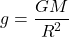 \[g = \frac{GM}{R^2}\]
