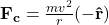 \mathbf{F_c}=\frac{m v^{2}}{r} \mathbf{(-\hat{r})}