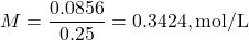 \[ M = \frac{0.0856}{0.25} = 0.3424 , \text{mol/L} \]