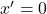 x' = 0