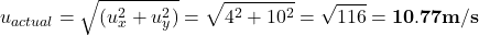 \[u_{actual }= \sqrt{(u_{x}^{2} + u_{y}^{2})} = \sqrt{4^{2} + 10^{2}}= \sqrt{116} = \mathbf{10.77 m/s}\]