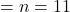 = n = 11