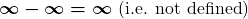 \[\boldsymbol{\infty - \infty = \infty} ~(\text{i.e. not defined})\]