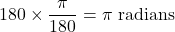 \[ 180 \times \frac{\pi}{180} = \pi \text{ radians} \]